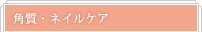 角質・ネイルケア