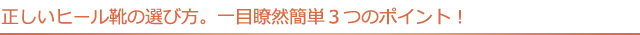 正しいヒール靴の選び方。一目瞭然簡単３つのポイント！